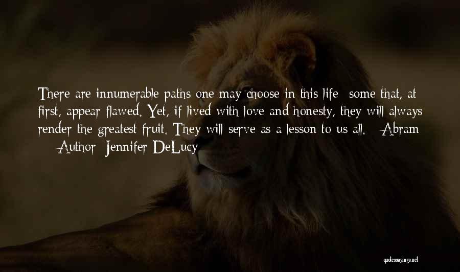 Jennifer DeLucy Quotes: There Are Innumerable Paths One May Choose In This Life- Some That, At First, Appear Flawed. Yet, If Lived With