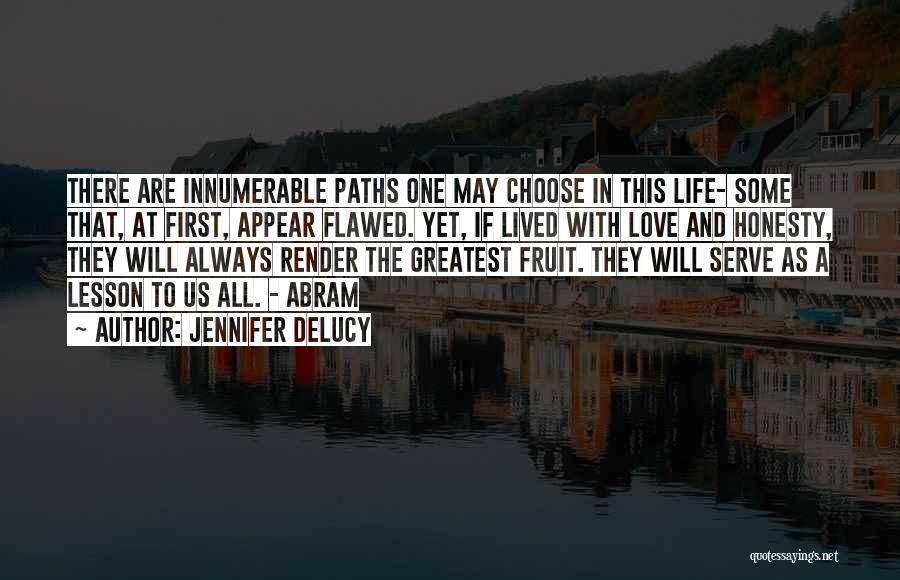 Jennifer DeLucy Quotes: There Are Innumerable Paths One May Choose In This Life- Some That, At First, Appear Flawed. Yet, If Lived With