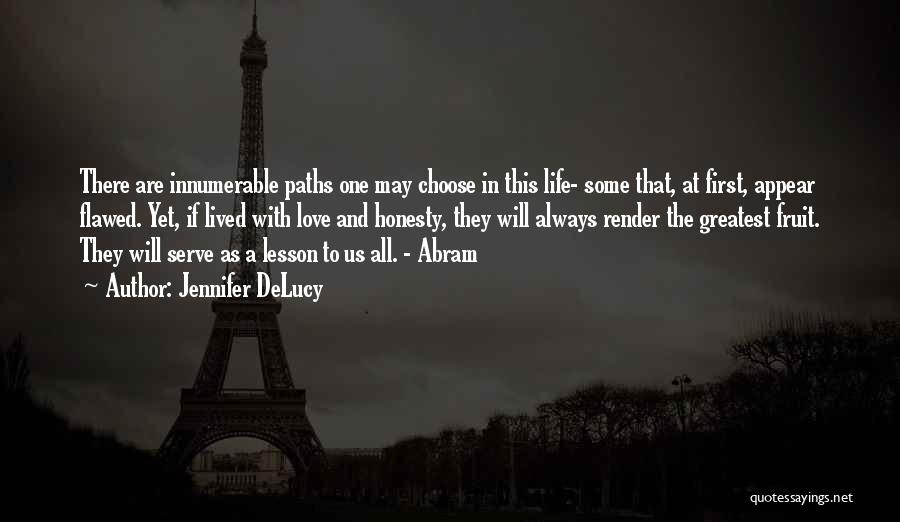 Jennifer DeLucy Quotes: There Are Innumerable Paths One May Choose In This Life- Some That, At First, Appear Flawed. Yet, If Lived With