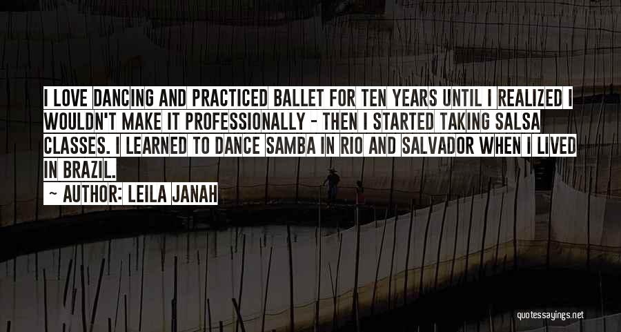 Leila Janah Quotes: I Love Dancing And Practiced Ballet For Ten Years Until I Realized I Wouldn't Make It Professionally - Then I