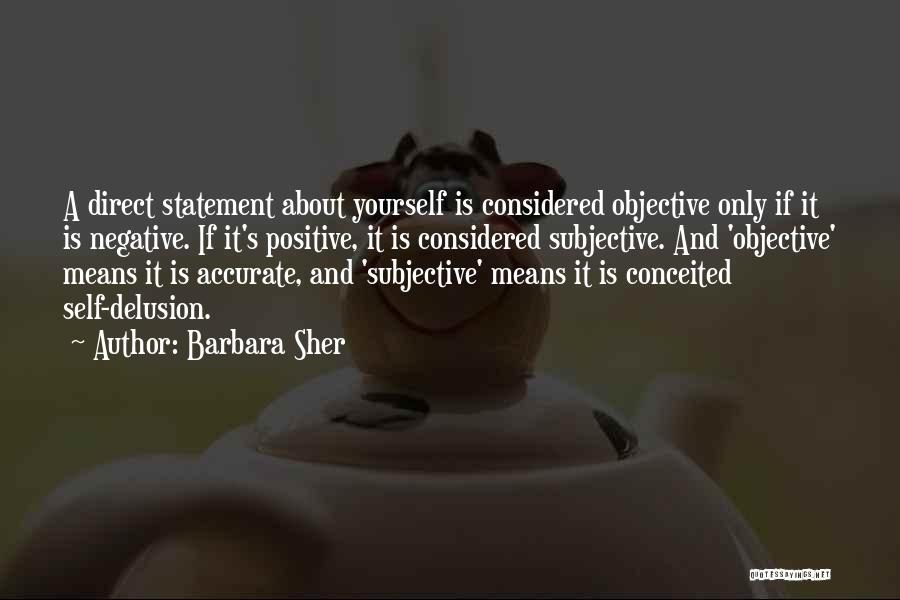 Barbara Sher Quotes: A Direct Statement About Yourself Is Considered Objective Only If It Is Negative. If It's Positive, It Is Considered Subjective.