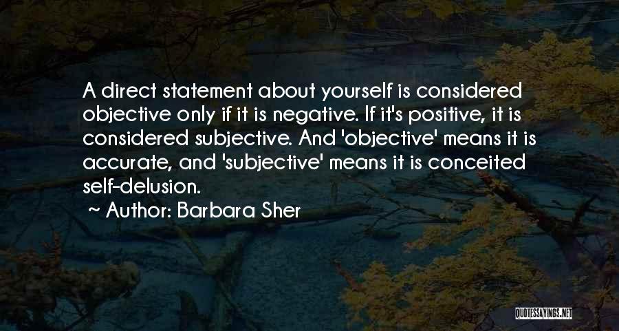 Barbara Sher Quotes: A Direct Statement About Yourself Is Considered Objective Only If It Is Negative. If It's Positive, It Is Considered Subjective.