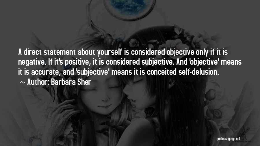 Barbara Sher Quotes: A Direct Statement About Yourself Is Considered Objective Only If It Is Negative. If It's Positive, It Is Considered Subjective.