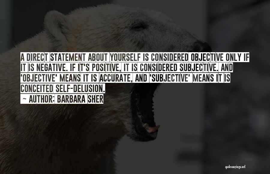 Barbara Sher Quotes: A Direct Statement About Yourself Is Considered Objective Only If It Is Negative. If It's Positive, It Is Considered Subjective.