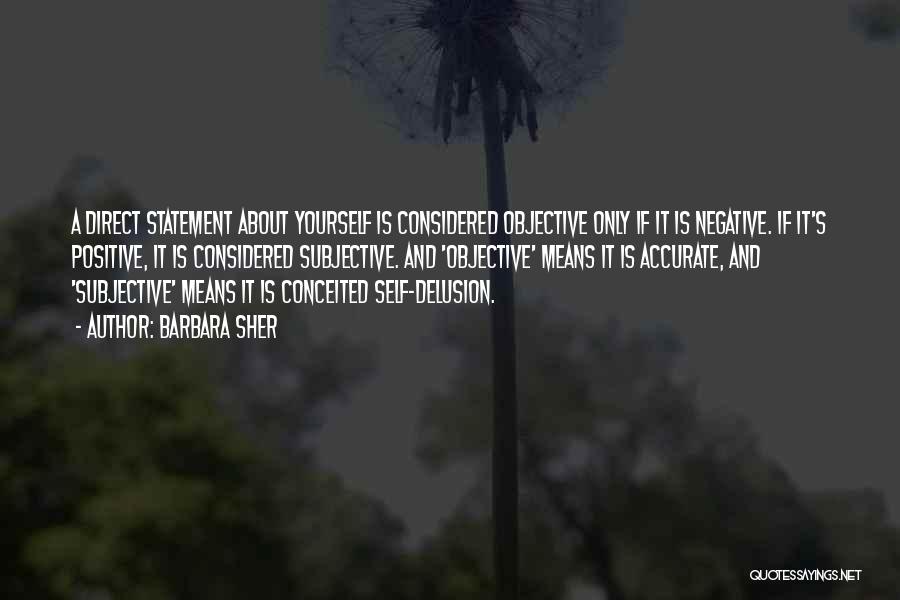 Barbara Sher Quotes: A Direct Statement About Yourself Is Considered Objective Only If It Is Negative. If It's Positive, It Is Considered Subjective.