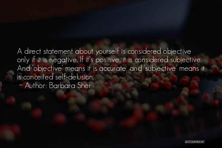 Barbara Sher Quotes: A Direct Statement About Yourself Is Considered Objective Only If It Is Negative. If It's Positive, It Is Considered Subjective.