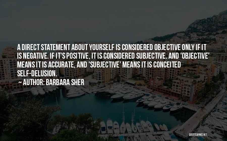 Barbara Sher Quotes: A Direct Statement About Yourself Is Considered Objective Only If It Is Negative. If It's Positive, It Is Considered Subjective.