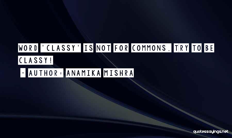 Anamika Mishra Quotes: Word 'classy' Is Not For Commons. Try To Be Classy!