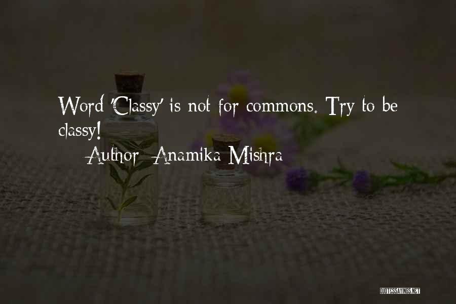 Anamika Mishra Quotes: Word 'classy' Is Not For Commons. Try To Be Classy!