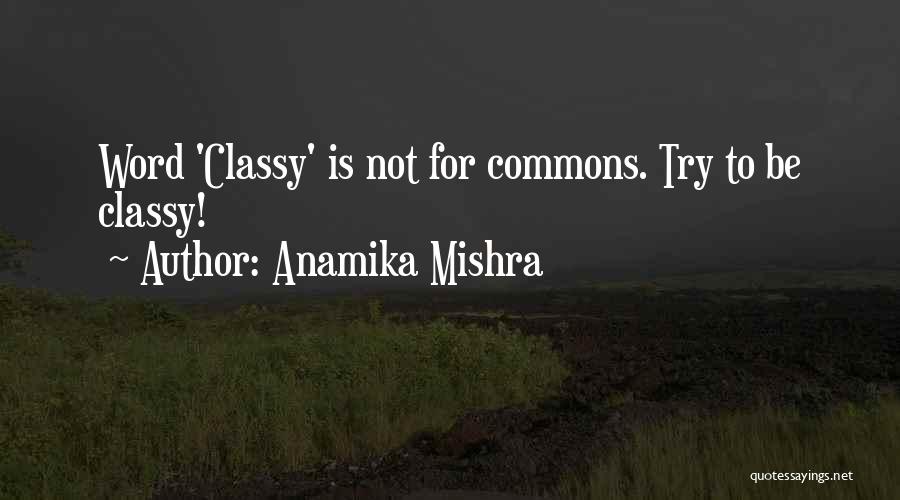 Anamika Mishra Quotes: Word 'classy' Is Not For Commons. Try To Be Classy!