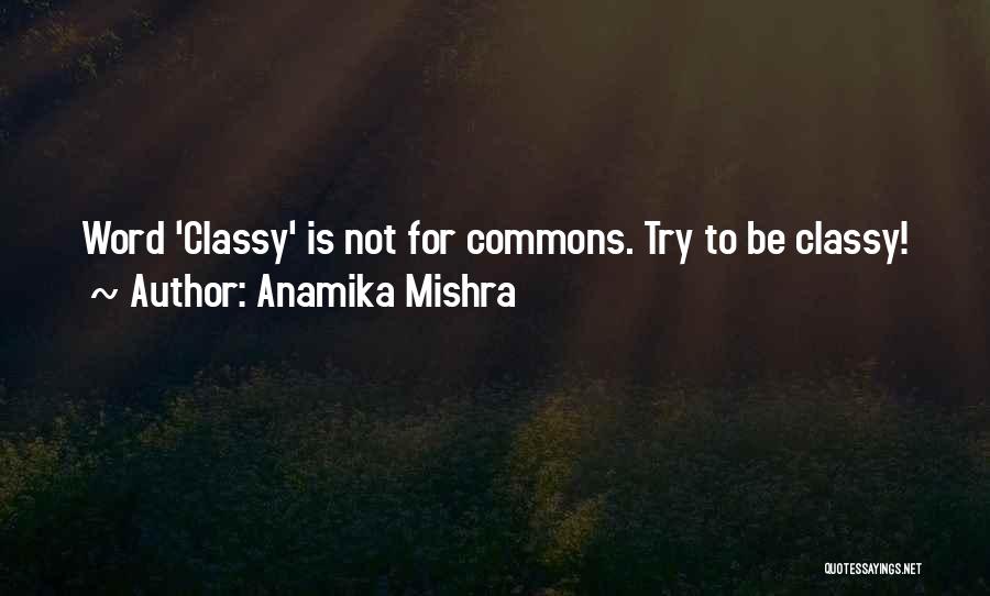 Anamika Mishra Quotes: Word 'classy' Is Not For Commons. Try To Be Classy!