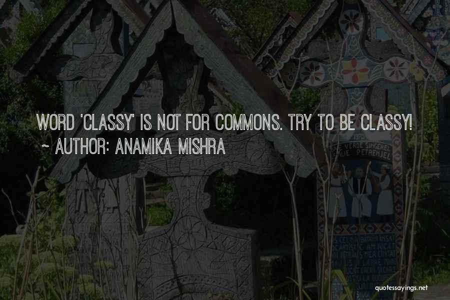 Anamika Mishra Quotes: Word 'classy' Is Not For Commons. Try To Be Classy!