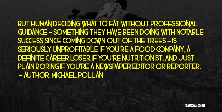 Michael Pollan Quotes: But Human Deciding What To Eat Without Professional Guidance - Something They Have Been Doing With Notable Success Since Coming