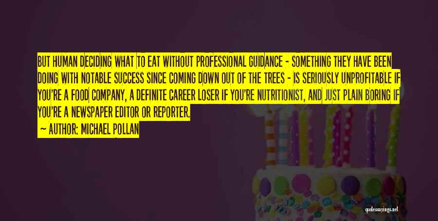 Michael Pollan Quotes: But Human Deciding What To Eat Without Professional Guidance - Something They Have Been Doing With Notable Success Since Coming