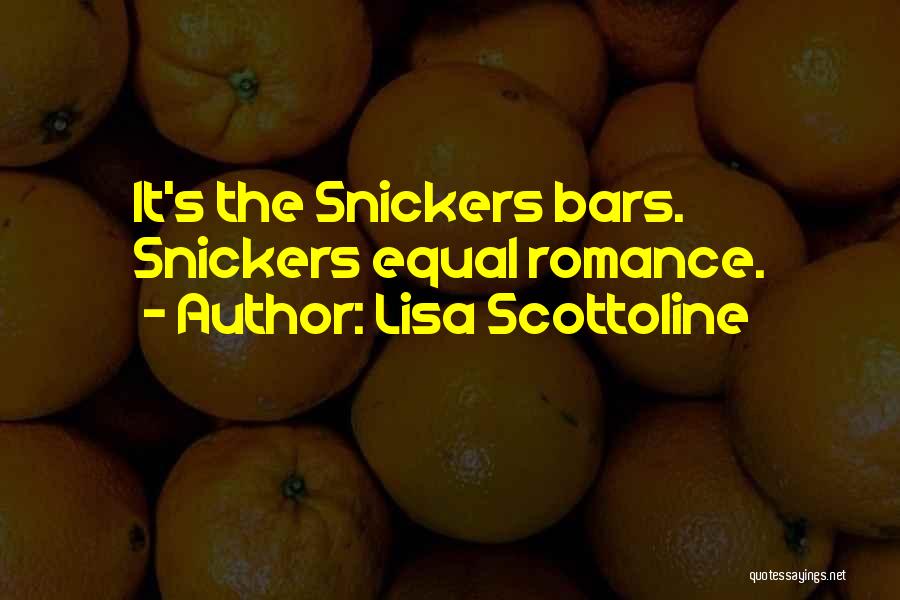 Lisa Scottoline Quotes: It's The Snickers Bars. Snickers Equal Romance.