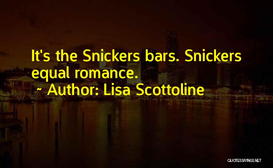 Lisa Scottoline Quotes: It's The Snickers Bars. Snickers Equal Romance.
