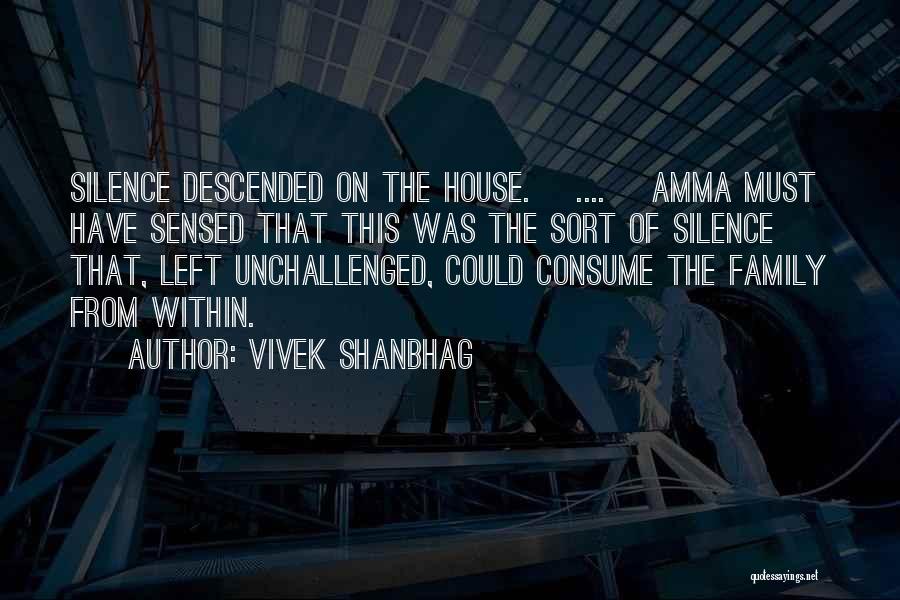 Vivek Shanbhag Quotes: Silence Descended On The House. [....] Amma Must Have Sensed That This Was The Sort Of Silence That, Left Unchallenged,