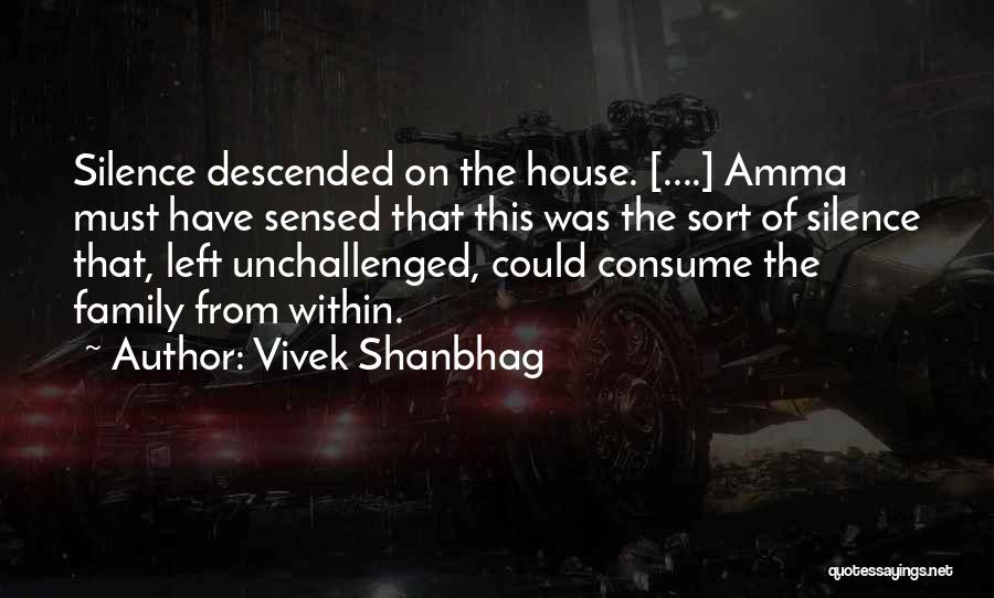 Vivek Shanbhag Quotes: Silence Descended On The House. [....] Amma Must Have Sensed That This Was The Sort Of Silence That, Left Unchallenged,