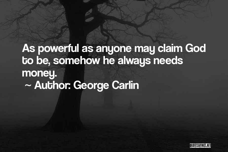 George Carlin Quotes: As Powerful As Anyone May Claim God To Be, Somehow He Always Needs Money.