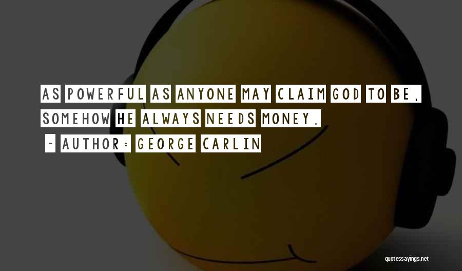 George Carlin Quotes: As Powerful As Anyone May Claim God To Be, Somehow He Always Needs Money.