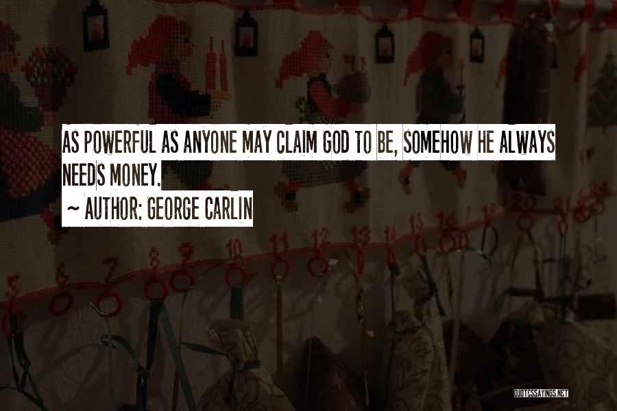 George Carlin Quotes: As Powerful As Anyone May Claim God To Be, Somehow He Always Needs Money.