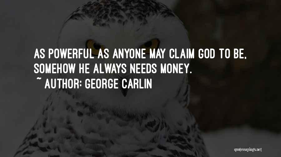 George Carlin Quotes: As Powerful As Anyone May Claim God To Be, Somehow He Always Needs Money.