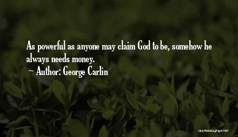 George Carlin Quotes: As Powerful As Anyone May Claim God To Be, Somehow He Always Needs Money.