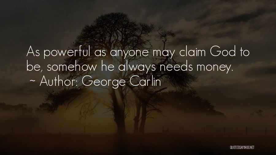 George Carlin Quotes: As Powerful As Anyone May Claim God To Be, Somehow He Always Needs Money.
