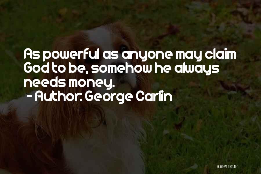 George Carlin Quotes: As Powerful As Anyone May Claim God To Be, Somehow He Always Needs Money.