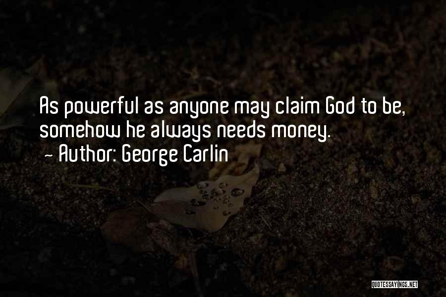 George Carlin Quotes: As Powerful As Anyone May Claim God To Be, Somehow He Always Needs Money.