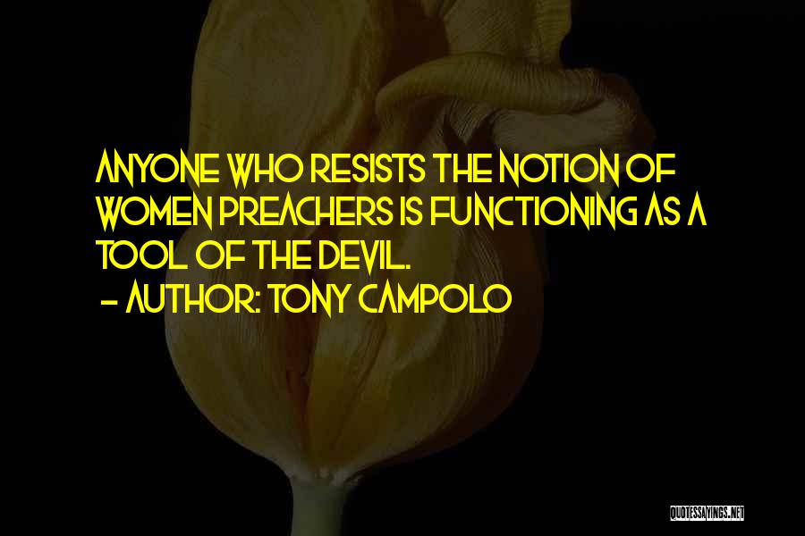 Tony Campolo Quotes: Anyone Who Resists The Notion Of Women Preachers Is Functioning As A Tool Of The Devil.