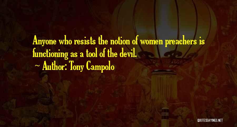 Tony Campolo Quotes: Anyone Who Resists The Notion Of Women Preachers Is Functioning As A Tool Of The Devil.