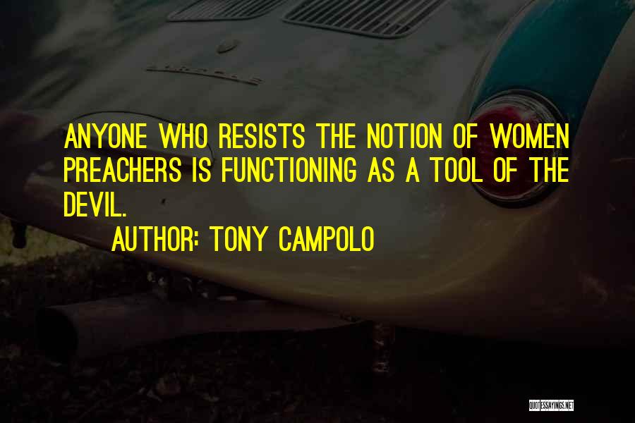 Tony Campolo Quotes: Anyone Who Resists The Notion Of Women Preachers Is Functioning As A Tool Of The Devil.