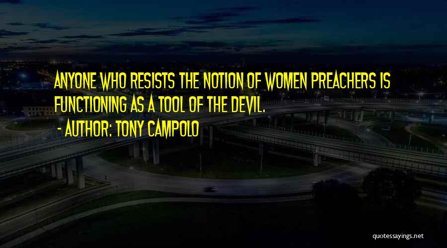 Tony Campolo Quotes: Anyone Who Resists The Notion Of Women Preachers Is Functioning As A Tool Of The Devil.