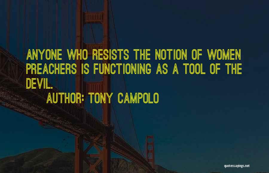 Tony Campolo Quotes: Anyone Who Resists The Notion Of Women Preachers Is Functioning As A Tool Of The Devil.