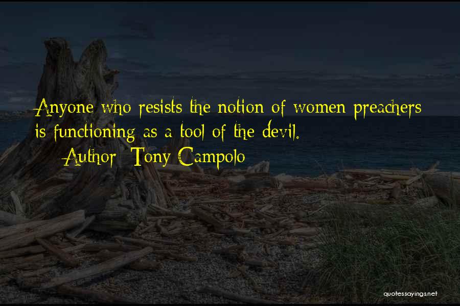 Tony Campolo Quotes: Anyone Who Resists The Notion Of Women Preachers Is Functioning As A Tool Of The Devil.