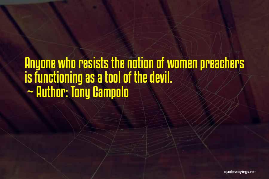 Tony Campolo Quotes: Anyone Who Resists The Notion Of Women Preachers Is Functioning As A Tool Of The Devil.