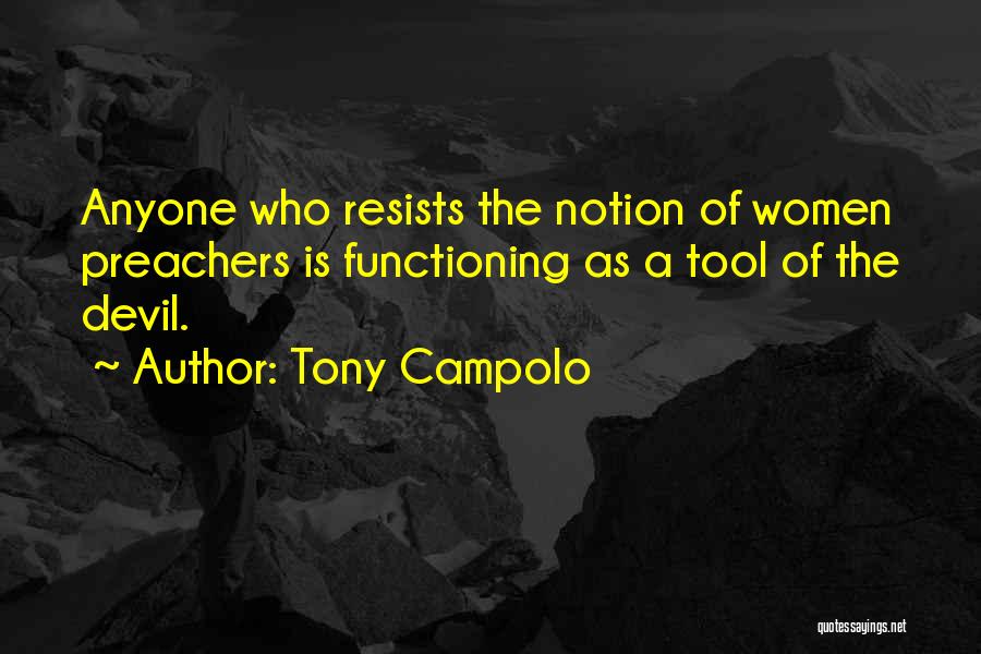 Tony Campolo Quotes: Anyone Who Resists The Notion Of Women Preachers Is Functioning As A Tool Of The Devil.