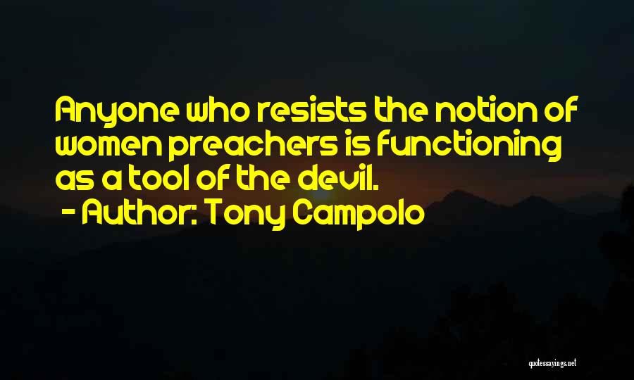 Tony Campolo Quotes: Anyone Who Resists The Notion Of Women Preachers Is Functioning As A Tool Of The Devil.