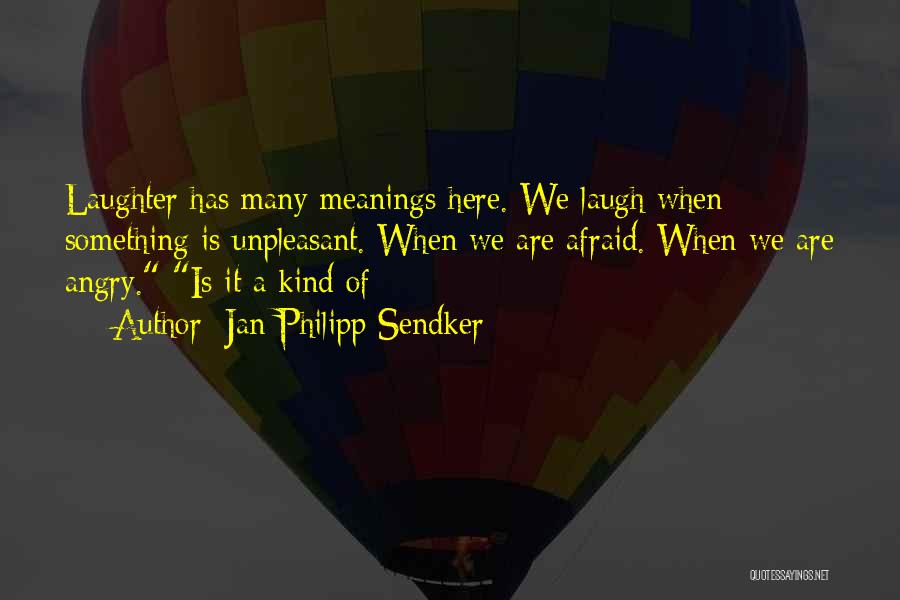 Jan-Philipp Sendker Quotes: Laughter Has Many Meanings Here. We Laugh When Something Is Unpleasant. When We Are Afraid. When We Are Angry. Is
