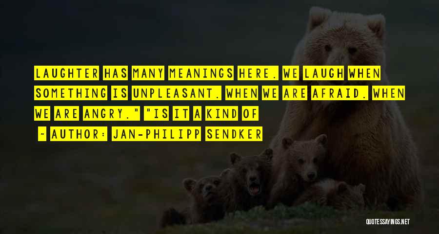 Jan-Philipp Sendker Quotes: Laughter Has Many Meanings Here. We Laugh When Something Is Unpleasant. When We Are Afraid. When We Are Angry. Is