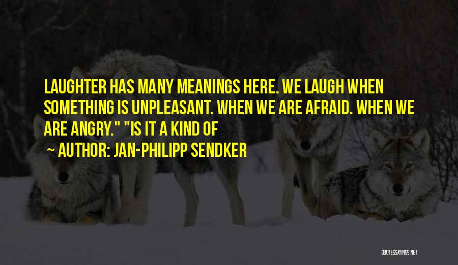 Jan-Philipp Sendker Quotes: Laughter Has Many Meanings Here. We Laugh When Something Is Unpleasant. When We Are Afraid. When We Are Angry. Is