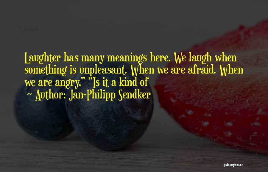 Jan-Philipp Sendker Quotes: Laughter Has Many Meanings Here. We Laugh When Something Is Unpleasant. When We Are Afraid. When We Are Angry. Is