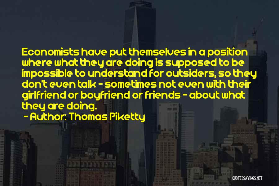 Thomas Piketty Quotes: Economists Have Put Themselves In A Position Where What They Are Doing Is Supposed To Be Impossible To Understand For