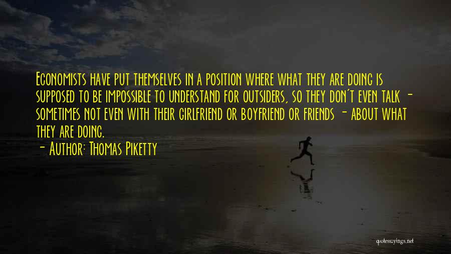 Thomas Piketty Quotes: Economists Have Put Themselves In A Position Where What They Are Doing Is Supposed To Be Impossible To Understand For