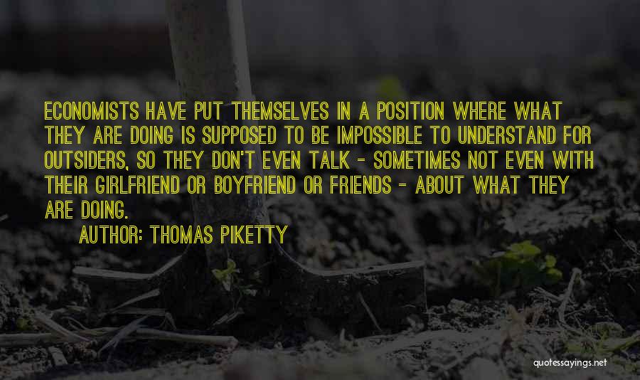 Thomas Piketty Quotes: Economists Have Put Themselves In A Position Where What They Are Doing Is Supposed To Be Impossible To Understand For