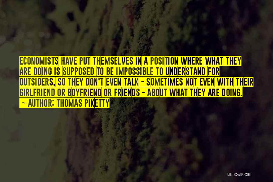 Thomas Piketty Quotes: Economists Have Put Themselves In A Position Where What They Are Doing Is Supposed To Be Impossible To Understand For