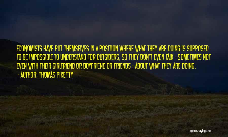 Thomas Piketty Quotes: Economists Have Put Themselves In A Position Where What They Are Doing Is Supposed To Be Impossible To Understand For