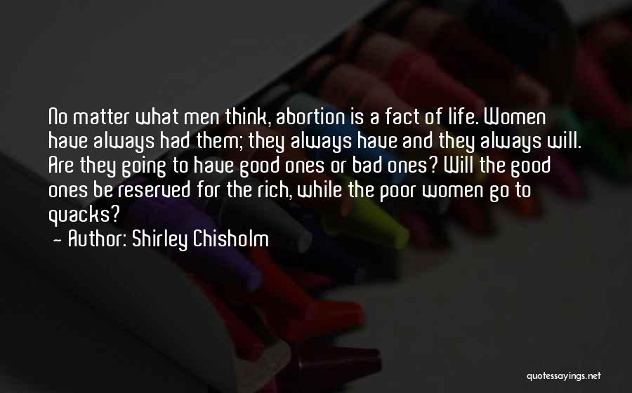 Shirley Chisholm Quotes: No Matter What Men Think, Abortion Is A Fact Of Life. Women Have Always Had Them; They Always Have And