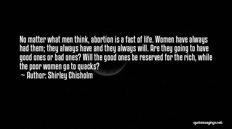 Shirley Chisholm Quotes: No Matter What Men Think, Abortion Is A Fact Of Life. Women Have Always Had Them; They Always Have And